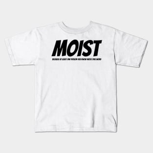 MOIST - Because at least one person you know hates this word Kids T-Shirt